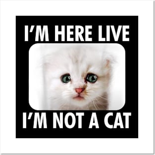 IM HERE LIVE IM NOT A CAT FUNNY Posters and Art